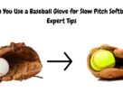 Can You Use a Baseball Glove for Slow Pitch Softball: Expert Tips