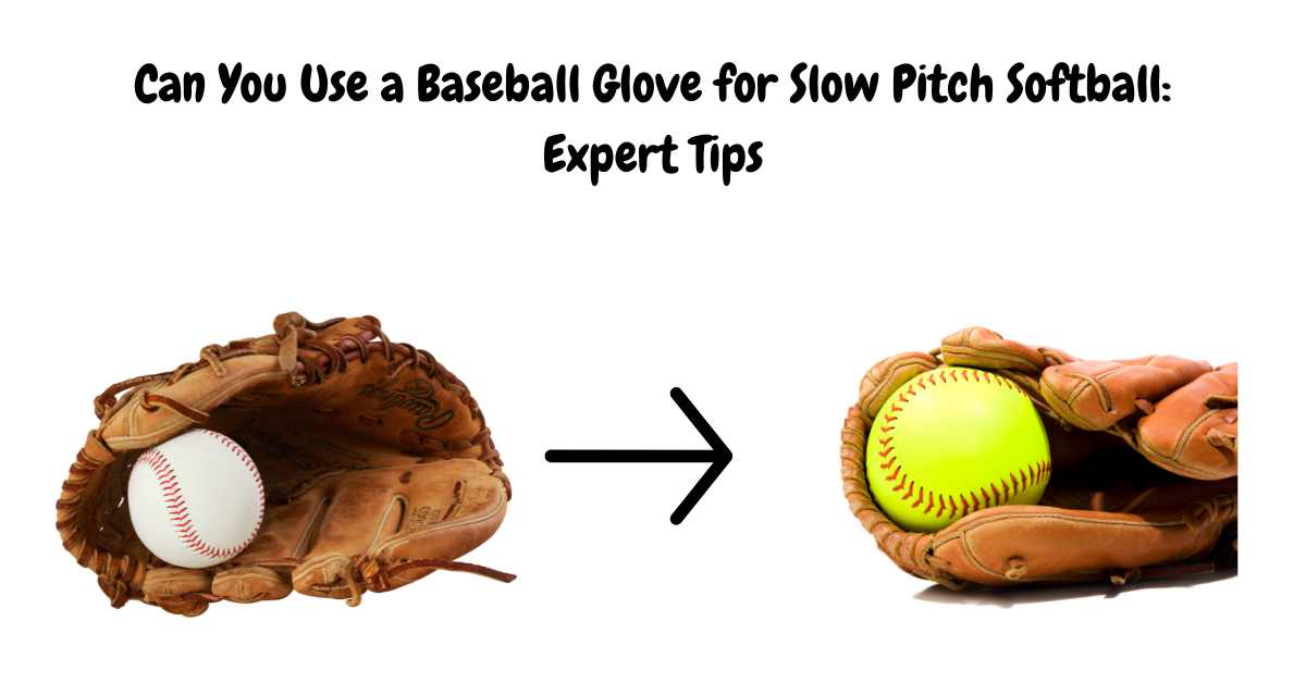 Can You Use a Baseball Glove for Slow Pitch Softball: Expert Tips